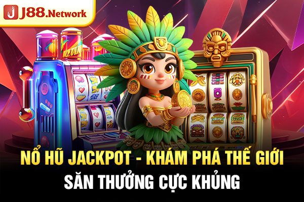Nổ Hũ Jackpot - Khám Phá Thế Giới Săn Thưởng Cực Khủng